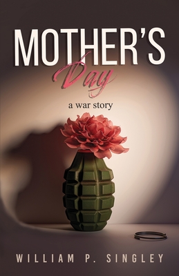 Mother's Day: A War Story - Singley, William P