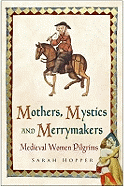 Mothers, Mystics and Merrymakers: Medieval Women Pilgrims