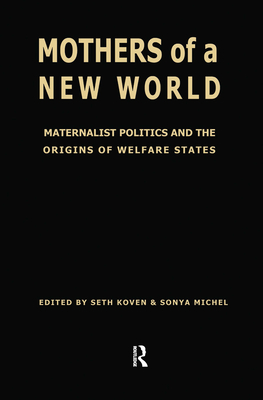 Mothers New World: Maternalist CL - Michel, and Koven, Seth (Editor), and Michel, Sonya, Professor (Editor)