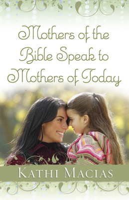 Mothers of the Bible Speak to Mothers of Today - Macias, Kathi