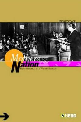 Mothers of the Nation: Right-Wing Women in Weimar Germany - Scheck, Raffael