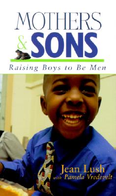 Mothers & Sons: Raising Boys to Be Men - Lush, Jean, and Vredevelt, Pamela W