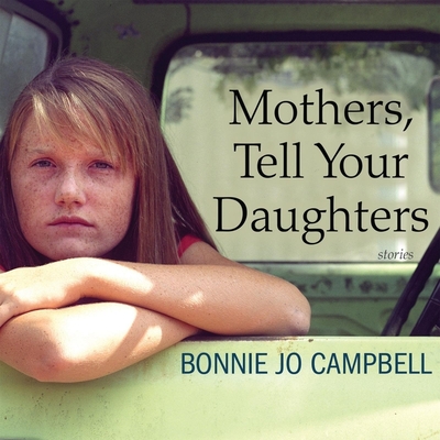 Mothers, Tell Your Daughters: Stories - Campbell, Bonnie Jo, and Delaine, Christina (Read by)