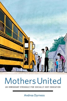 Mothers United: An Immigrant Struggle for Socially Just Education - Dyrness, Andrea