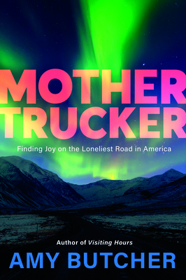 Mothertrucker: Finding Joy on the Loneliest Road in America - Butcher, Amy