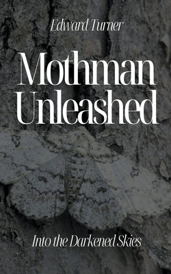 Mothman Unleashed: Into the Darkened Skies - Turner, Edward