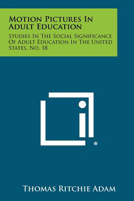 Motion Pictures in Adult Education: Studies in the Social Significance of Adult Education in the United States, No. 18 - Adam, Thomas Ritchie