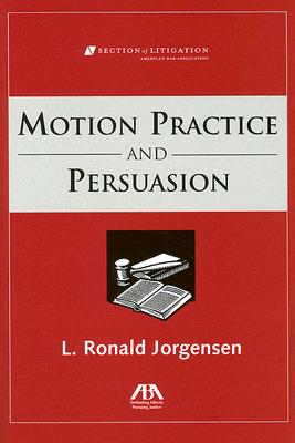 Motions Practice and Persuasion - Jorgensen, L Ronald