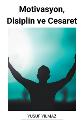Motivasyon, Disiplin ve Cesaret - Yilmaz, Yusuf
