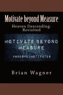 Motivate Beyond Measure: Heaven Descending-Revisited