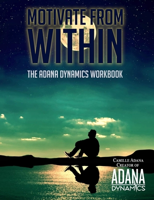 Motivate from Within: The ADANA Dynamics Workbook - Trachtenberg, Violet, and Adana, Camille