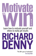 Motivate to Win: Learn How to Motivate Yourself and Others to Really Get Results