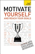 Motivate Yourself and Reach Your Goals: Teach Yourself