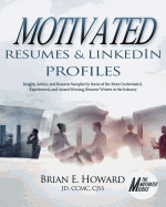 Motivated Resumes & Linkedin Profiles!: Insight, Advice, and Resume Samples by Some of the Most Credentialed, Experienced, and Award-Winning Resume Writers in the Industry