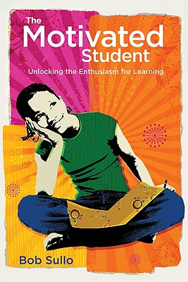 Motivated Student: Unlocking the Enthusiasm for Learning - Sullo, Robert a