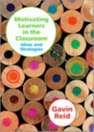 Motivating Learners in the Classroom: Ideas and Strategies - Reid, Gavin