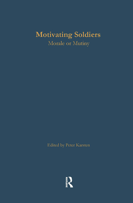 Motivating Soldiers: Morale or Mutiny - Karsten, Peter (Editor)