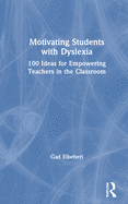 Motivating Students with Dyslexia: 100 Ideas for Empowering Teachers in the Classroom