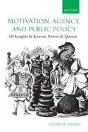 Motivation, Agency, and Public Policy: Of Knights and Knaves, Pawns and Queens