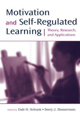 Motivation and Self-Regulated Learning: Theory, Research, and Applications - Schunk, Dale H, PhD (Editor), and Zimmerman, Barry J, PhD (Editor)