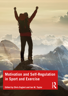 Motivation and Self-Regulation in Sport and Exercise - Englert, Chris, and Taylor, Ian