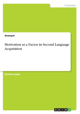 Motivation as a Factor in Second Language Acquisition - Anonym