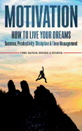 Motivation: How to Live Your Dreams - Success, Productivity, Discipline & Time Management