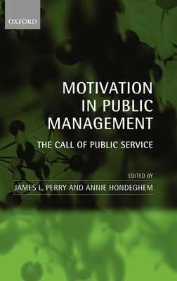 Motivation in Public Management: The Call of Public Service - Perry, James L (Editor), and Hondeghem, Annie (Editor)
