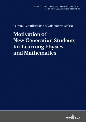 Motivation of New Generation Students for Learning Physics and Mathematics - Von Carlsburg, Gerd-Bodo, and Pe iuliauskiene, Palmira, and Aleksa, Valdemaras