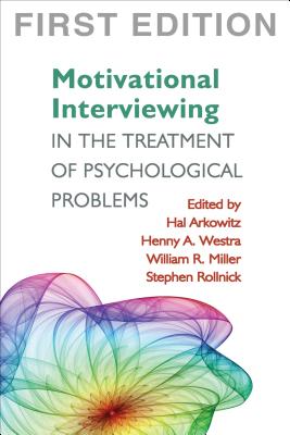 Motivational Interviewing in the Treatment of Psychological Problems, First Ed - Arkowitz, Hal, PhD (Editor), and Westra, Henny A, PhD (Editor), and Miller, William R, PhD (Editor)