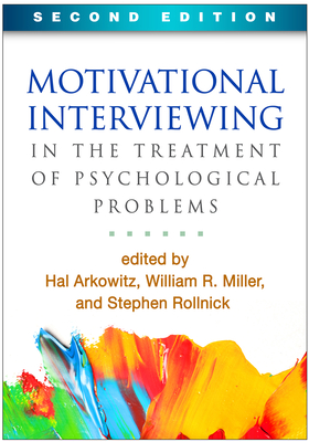 Motivational Interviewing in the Treatment of Psychological Problems - Arkowitz, Hal, PhD (Editor), and Miller, William R, PhD (Editor), and Rollnick, Stephen, PhD (Editor)