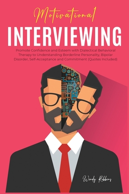 Motivational Interviewing: Promote Confidence and Esteem with Dialectical Behavioral Therapy to Understanding Borderline Personality, Bipolar Disorder, Self-Acceptance and Commitment (Quotes Included) - Robbins, Wendy