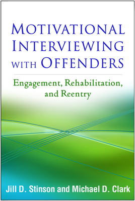 Motivational Interviewing with Offenders: Engagement, Rehabilitation, and Reentry - Stinson, Jill D, PhD, and Clark, Michael D, MSW