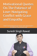Motivational Quotes On The Patience of Love: Navigating Conflict with Grace and Empathy: How Transforming Disagreements into Opportunities Strengthens Your Relationship