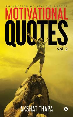 Motivational Quotes - Vol. 2: Collection of Healthy Quotes - Akshat Thapa