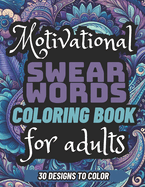 Motivational Swear Words Coloring book for adults 30 DESIGNS to color: Adult Curse Words Coloring Book for Adults - Color Your Anger Away - Swearing Coloring Hilarious Inspirational Quotes For Relaxing And Stress relief - Large Print