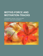 Motive-Force and Motivation-Tracks; A Research in Will Psychology