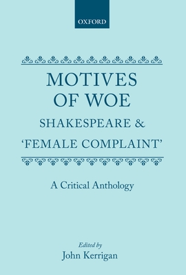 Motives of Woe: Shakespeare and Female Complaint, a Critical Anthology - Kerrigan, John (Editor)