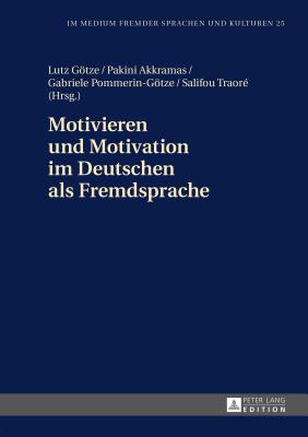 Motivieren Und Motivation Im Deutschen ALS Fremdsprache - Gtze, Lutz (Editor), and Akkramas, Pakini (Editor)