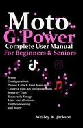 Moto G Power Complete User Manual For Beginners and Seniors: A Complete Step-by-Step User Guide With Tips & Tricks to Use Your Phone With Ease