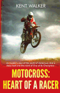 Motocross: Heart of a Racer: An Insiders View of the World of Motocross and a Deep Look Into the Mind of One of It's Champions