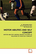 Motor Abilities and Self Concept - Singh, Ripudaman, Dr., and Amandeep Kaur Brea, MS, and Arihant Kaur, Mrs