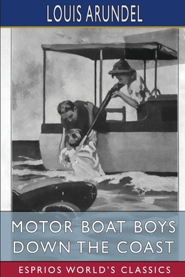 Motor Boat Boys Down the Coast (Esprios Classics): or, Through Storm and Stress to Florida - Arundel, Louis