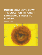 Motor Boat Boys Down the Coast or Through Storm and Stress to Florida