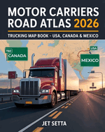 Motor Carriers Road Atlas 2026: Trucking Map Book for North America: USA, Canada & Mexico - Updated Truck Routes, Low Clearance, Weigh Stations, Hazmat Rules, Bridge Heights, IFTA, DOT Regulations & More