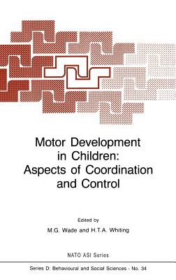 Motor Development in Children: Aspects of Coordination and Control - Wade, M G (Editor), and Whiting, H T a (Editor)