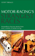 Motor Racing's Strangest Races: Extraordinary But True Stories from Over a Century of Motor Racing - Tibballs, Geoff