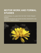 Motor Work and Formal Studies: A Provisional Syllabus for the First Three Primary Grades (Classic Reprint)