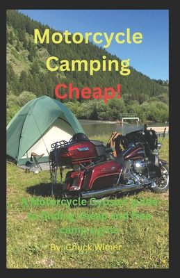 Motorcycle Camping Cheap!: A Motorcycle Gypsies guide to finding cheap and free camp sights. - Wimer, Chuck