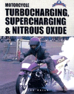 Motorcycle Turbocharging, Supercharging and Nitrous Oxide: A Complete Guide to Forced Induction and Its Use on Modern M